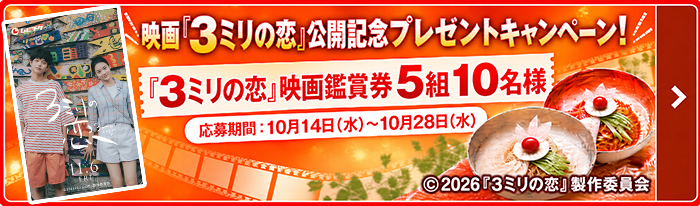 映画『3ミリの恋』公開記念プレゼントキャンペーン！『3ミリの恋』映画鑑賞券 5組10名様 応募期間：10月14日（水）〜10月28日（水）